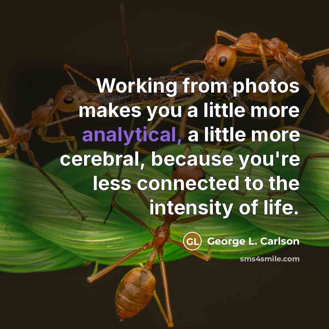 “Working from photos makes you a little more analytical, a…” quote by George L. Carlson