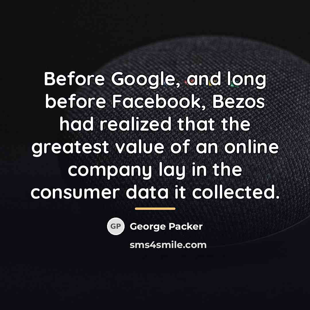 “Before Google, and long before Facebook, Bezos had realized that…” quote by George Packer