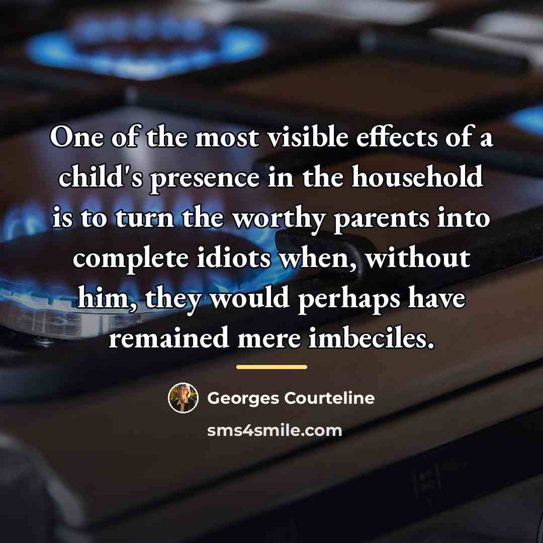 “One of the most visible effects of a child's presence…” quote by Georges Courteline
