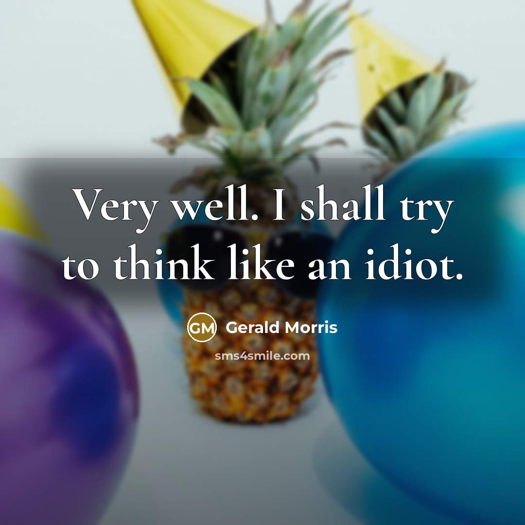 “Very well. I shall try to think like an idiot.…” quote by Gerald Morris