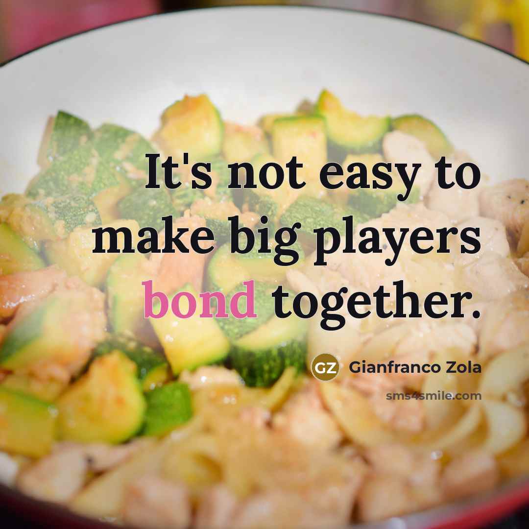 “It's not easy to make big players bond together.…” quote by Gianfranco Zola