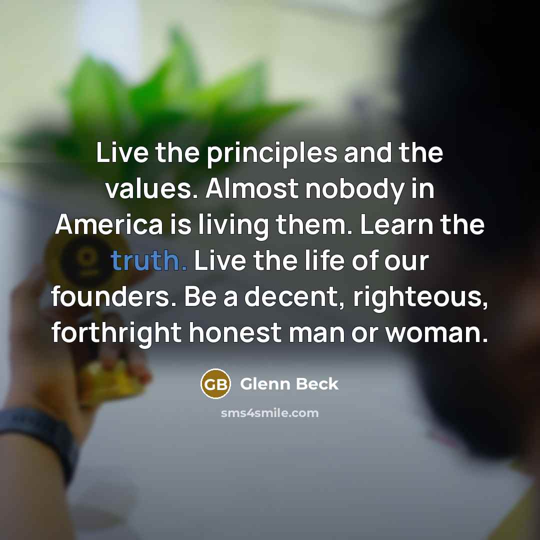 “Live the principles and the values. Almost nobody in America…” quote by Glenn Beck