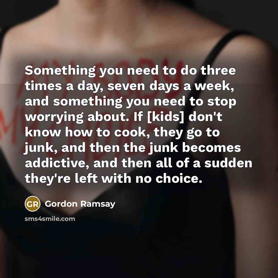 “Something you need to do three times a day, seven…” quote by Gordon Ramsay