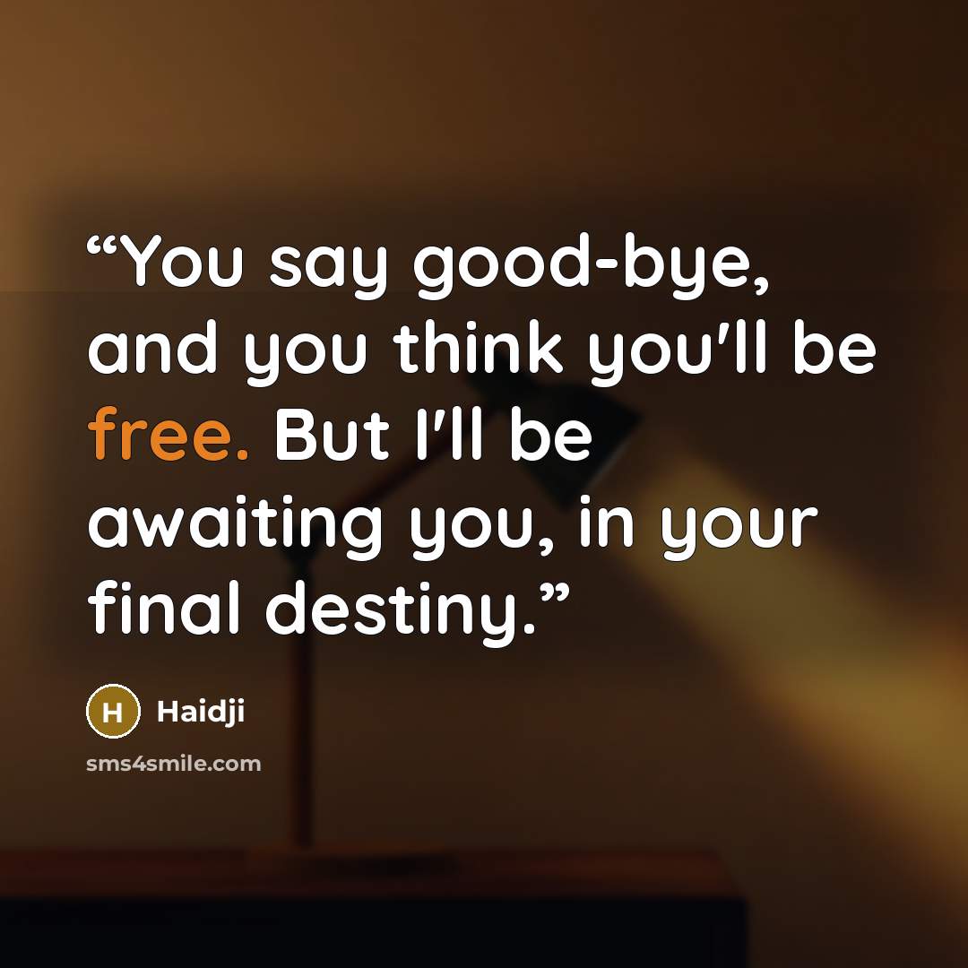 “You say good-bye, and you think you'll be free. But I'll be awaiting you, in your final destiny.” quote by Haidji