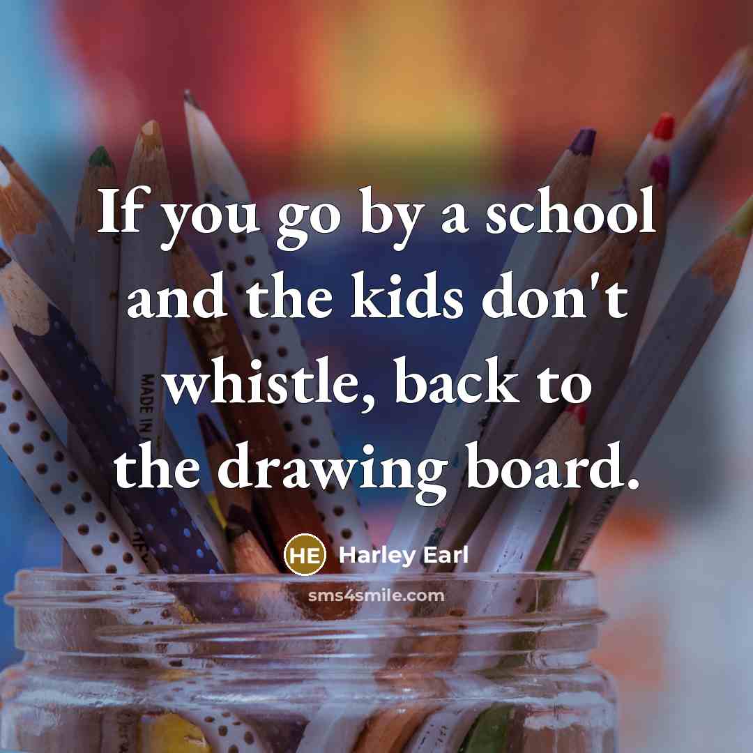 “If you go by a school and the kids don't…” quote by Harley Earl