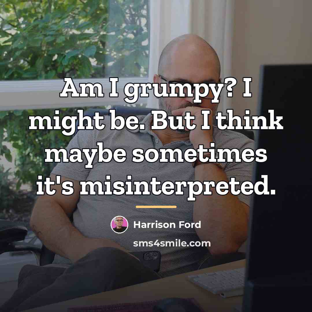 “Am I grumpy? I might be. But I think maybe…” quote by Harrison Ford