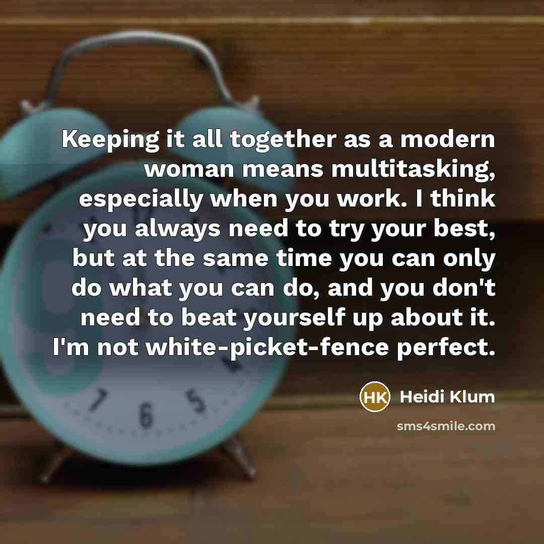 “Keeping it all together as a modern woman means multitasking,…” quote by Heidi Klum