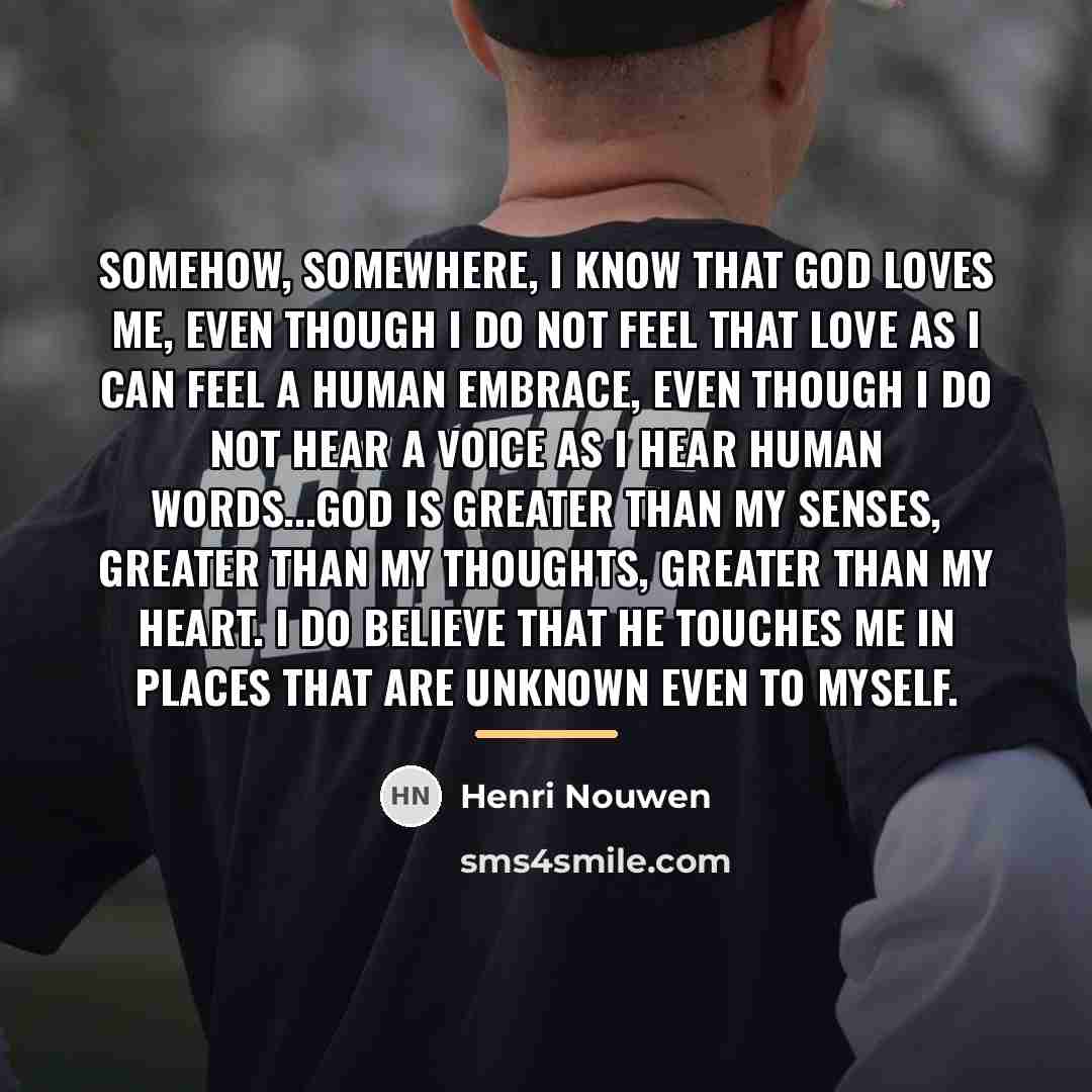“Somehow, somewhere, I know that God loves me, even though…” quote by Henri Nouwen