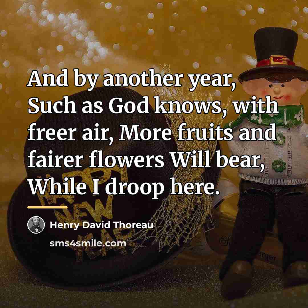 “And by another year, Such as God knows, with freer…” quote by Henry David Thoreau