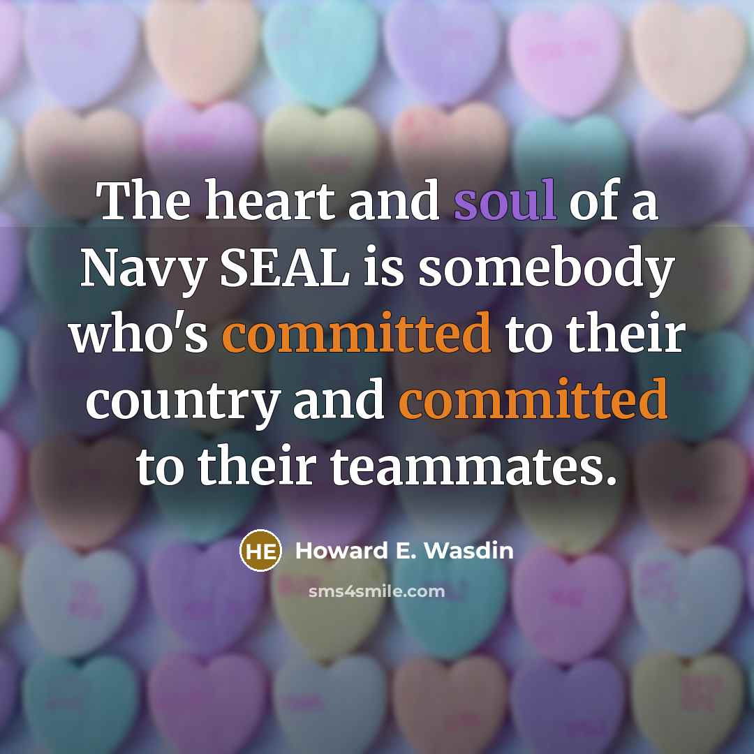 “The heart and soul of a Navy SEAL is somebody…” quote by Howard E. Wasdin