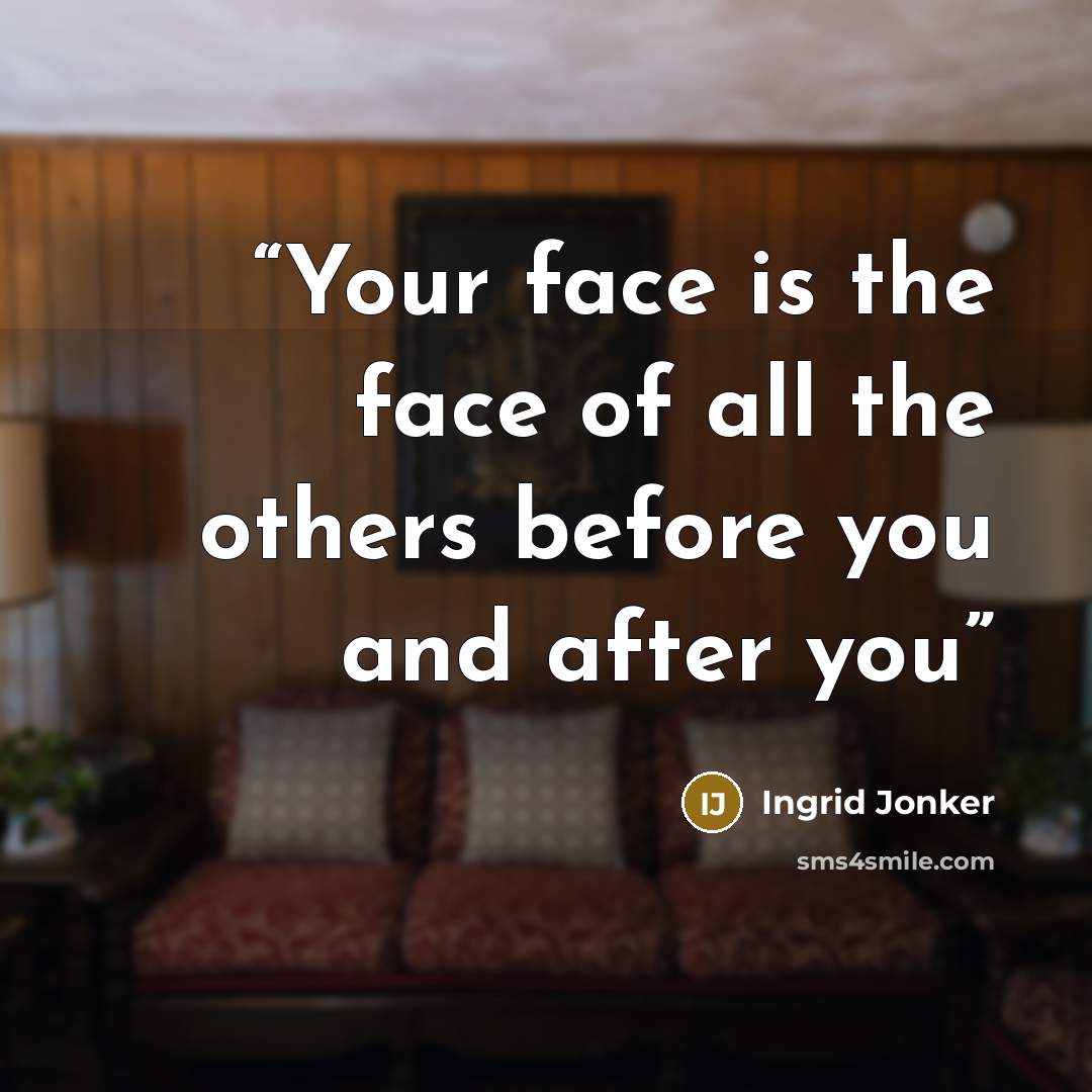 “Your face is the face of all the others before you and after you” quote by Ingrid Jonker