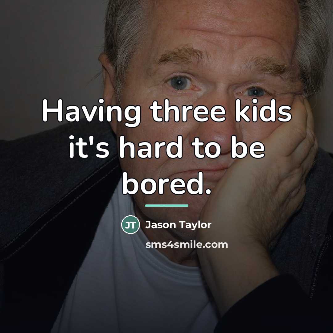 “Having three kids it's hard to be bored.…” quote by Jason Taylor