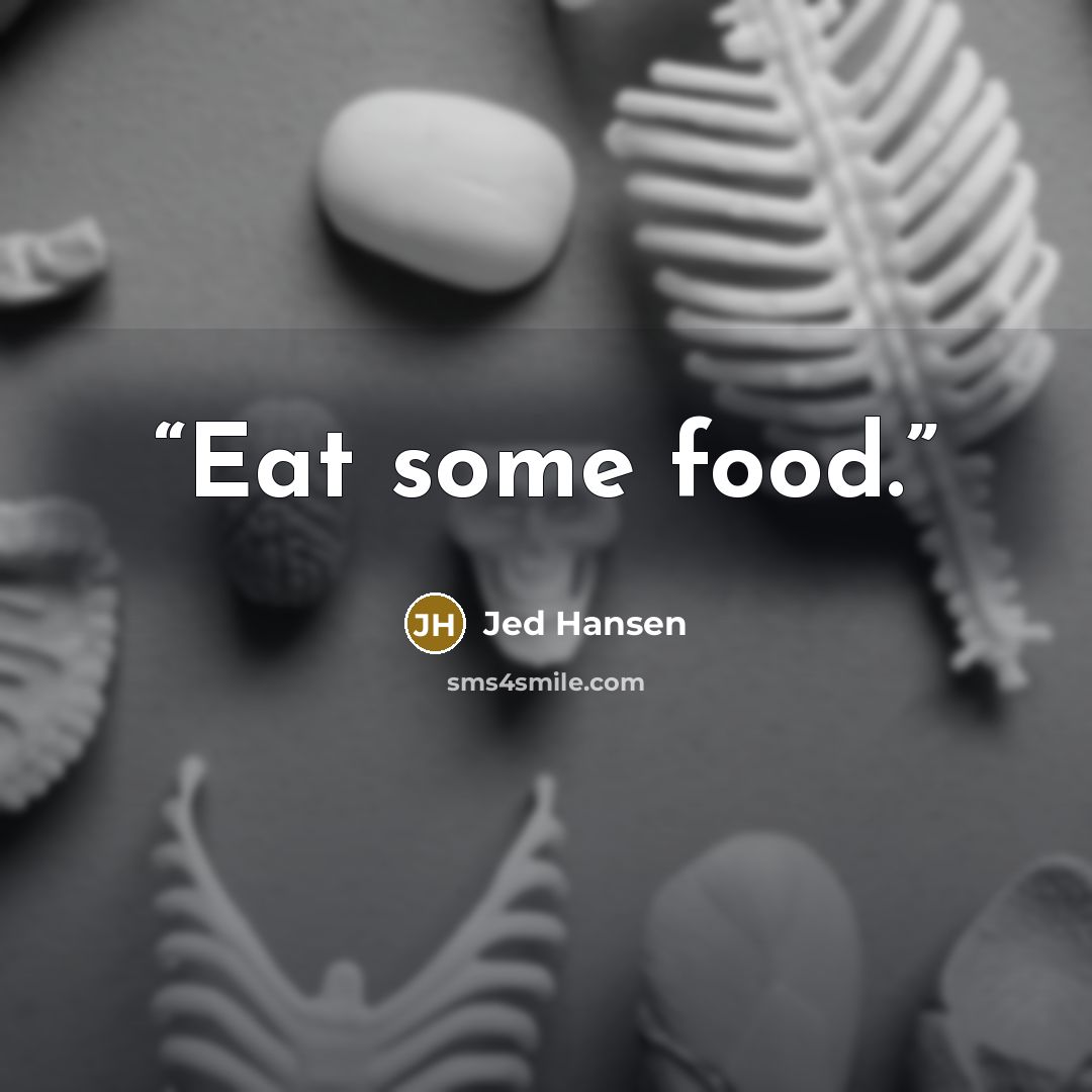 “Eat some food.” quote by Jed Hansen