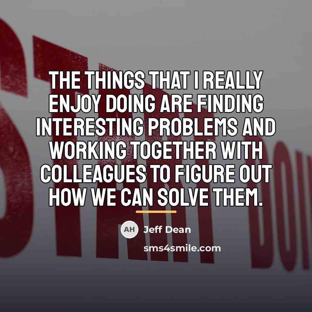 “The things that I really enjoy doing are finding interesting…” quote by Jeff Dean