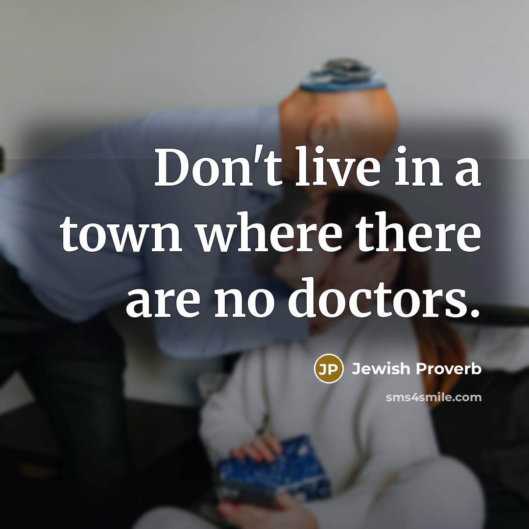 “Don't live in a town where there are no doctors.…” quote by Jewish Proverb