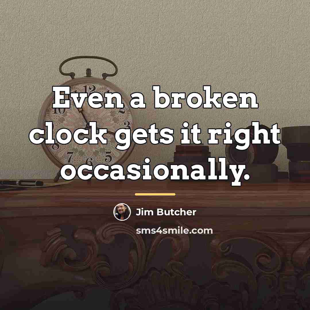 “Even a broken clock gets it right occasionally.…” quote by Jim Butcher