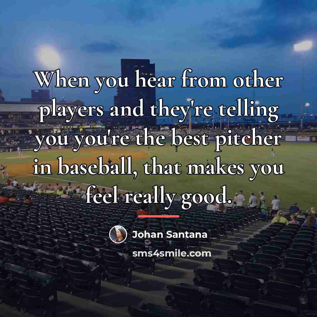 “When you hear from other players and they're telling you…” quote by Johan Santana