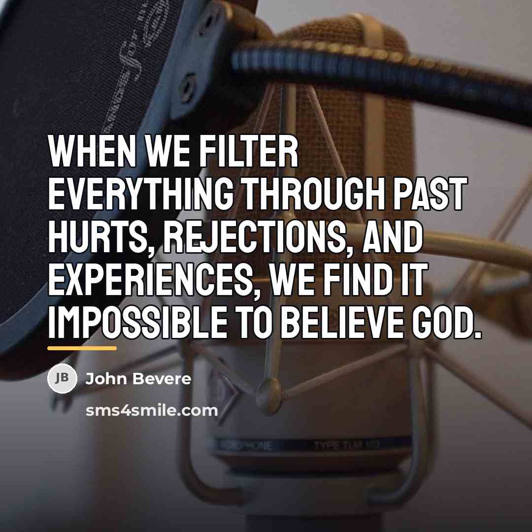 “When we filter everything through past hurts, rejections, and experiences,…” quote by John Bevere