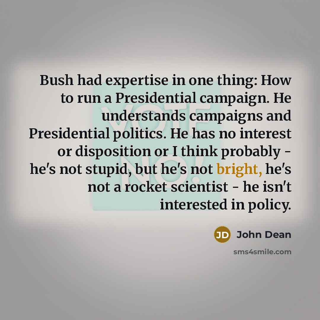 “Bush had expertise in one thing: How to run a…” quote by John Dean