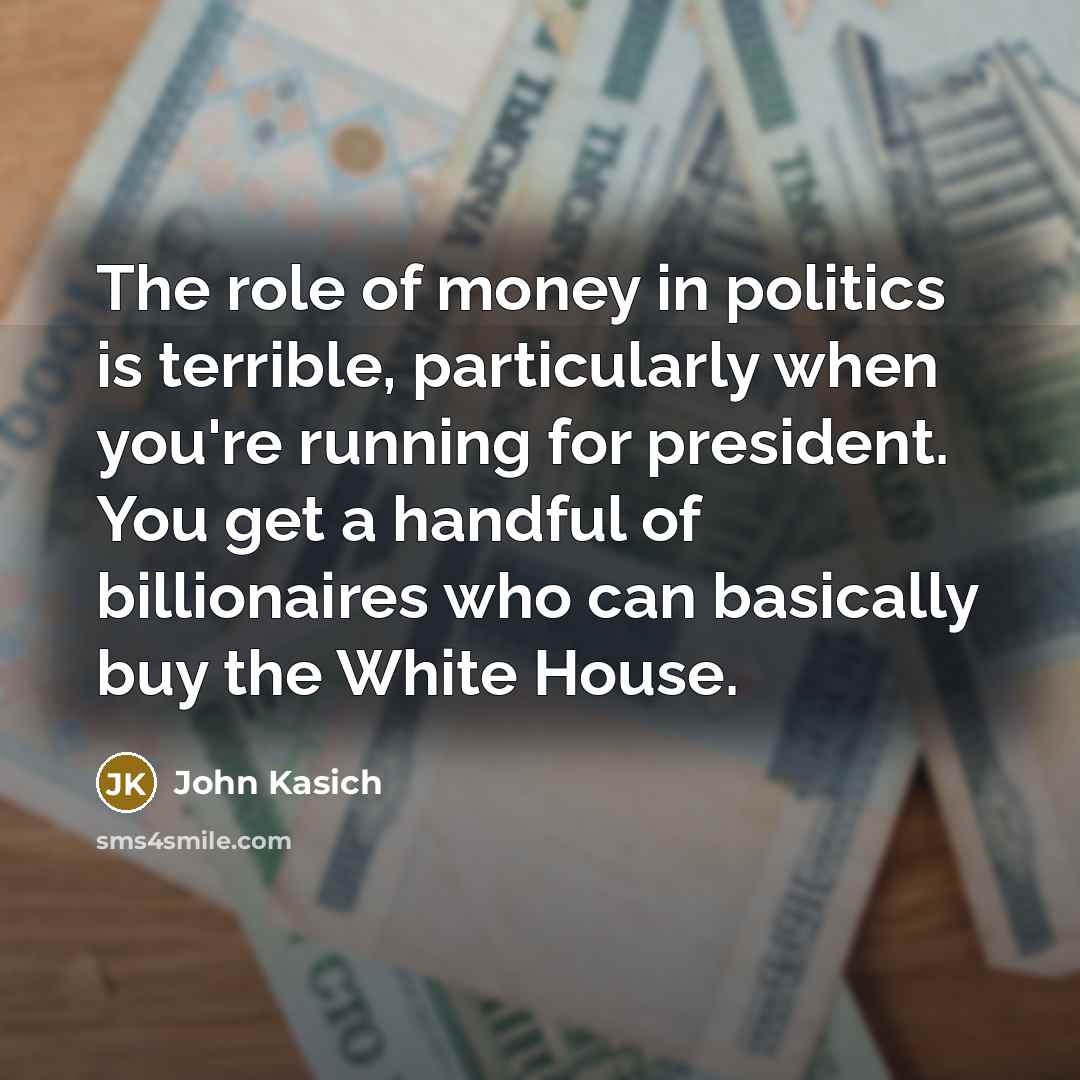 “The role of money in politics is terrible, particularly when…” quote by John Kasich