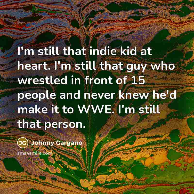 “I'm still that indie kid at heart. I'm still that…” quote by Johnny Gargano