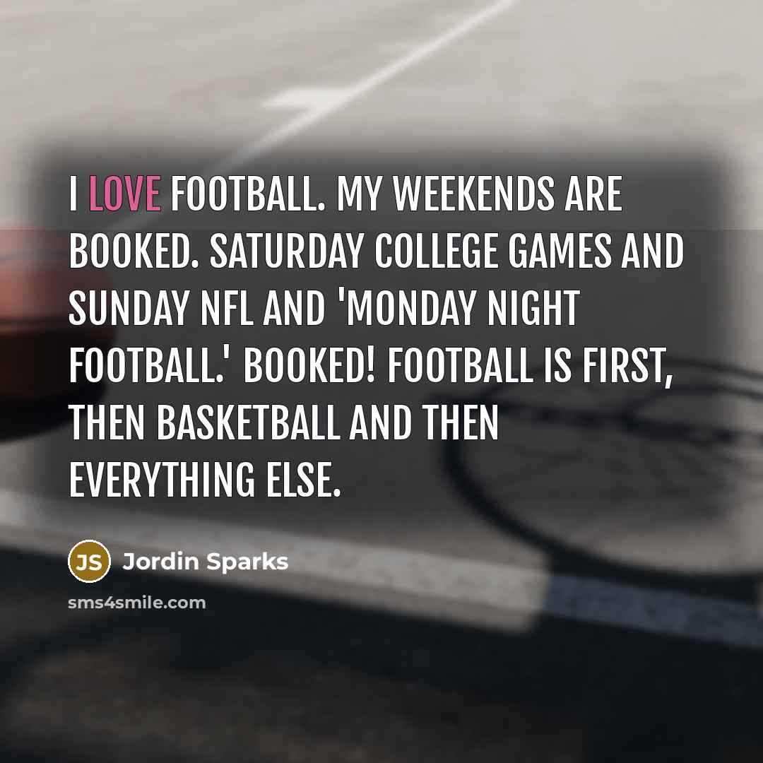 “I love football. My weekends are booked. Saturday college games…” quote by Jordin Sparks