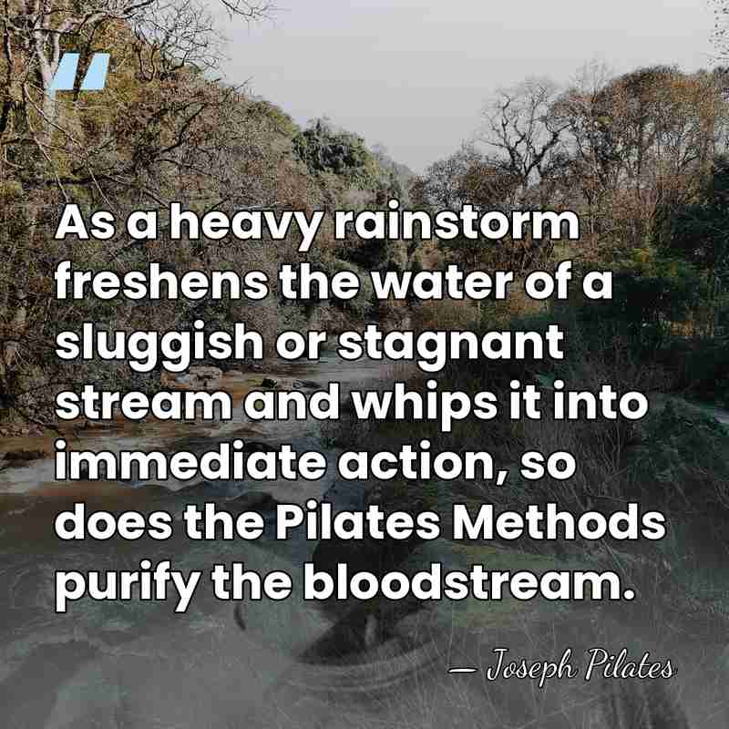 As a heavy rainstorm freshens the water of a sluggish or stagnant&hellip; - Joseph Pilates