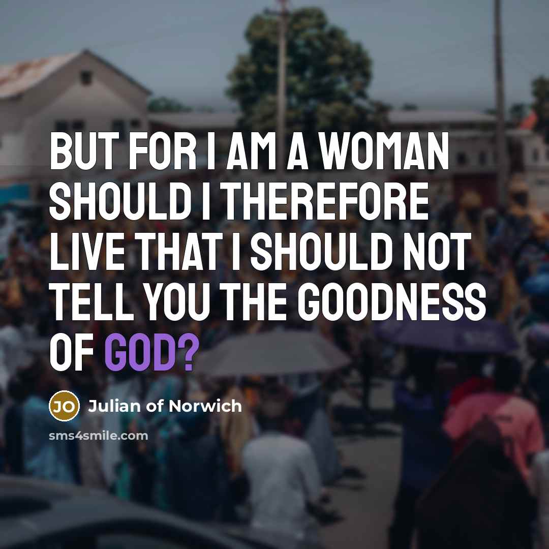 “But for I am a woman should I therefore live…” quote by Julian of Norwich