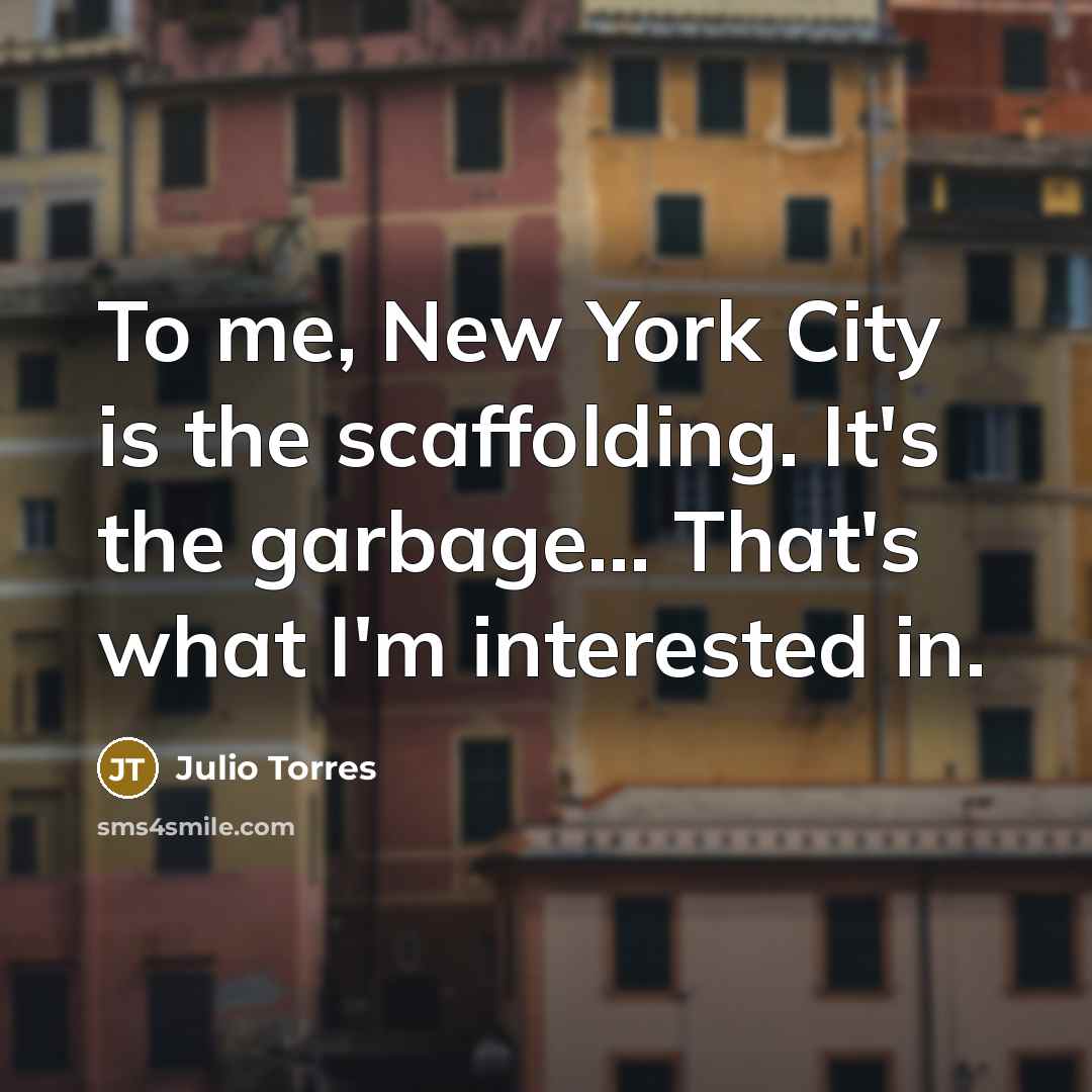 “To me, New York City is the scaffolding. It's the…” quote by Julio Torres