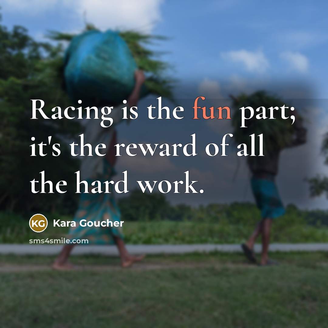 “Racing is the fun part; it's the reward of all…” quote by Kara Goucher