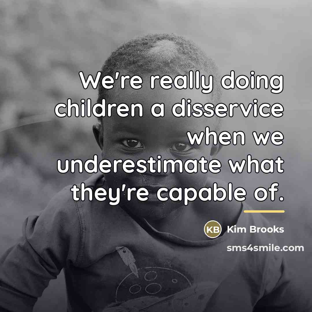 “We're really doing children a disservice when we underestimate what…” quote by Kim Brooks