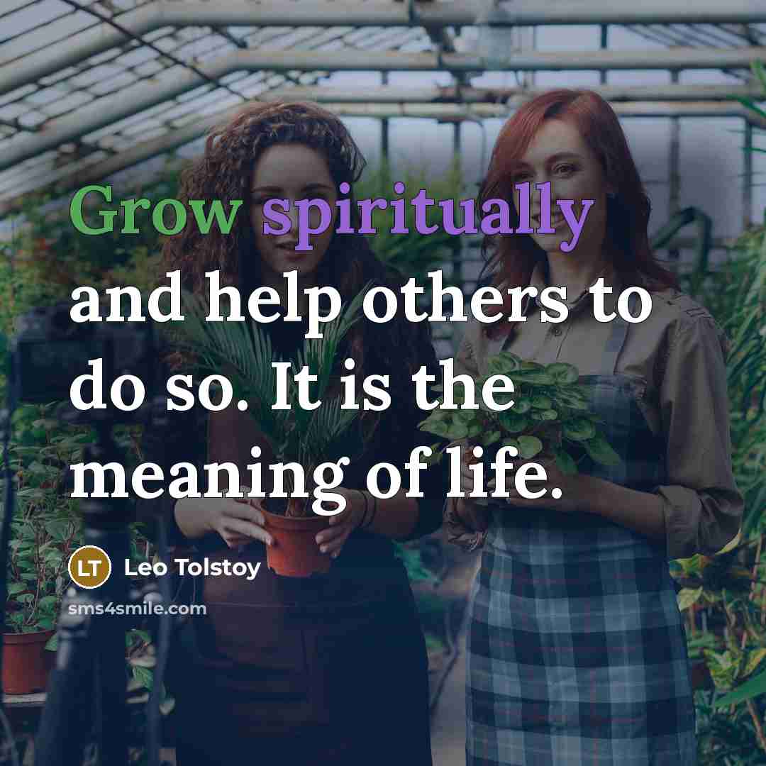 “Grow spiritually and help others to do so. It is the meaning of life.” quote by Leo Tolstoy
