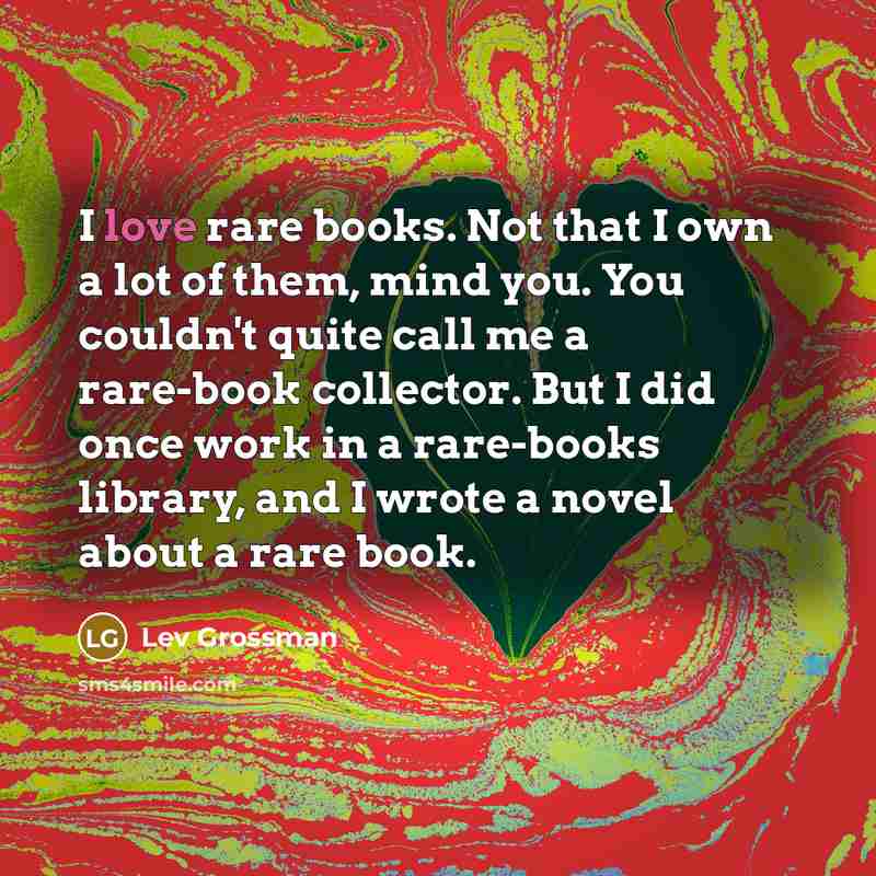 “I love rare books. Not that I own a lot…” quote by Lev Grossman