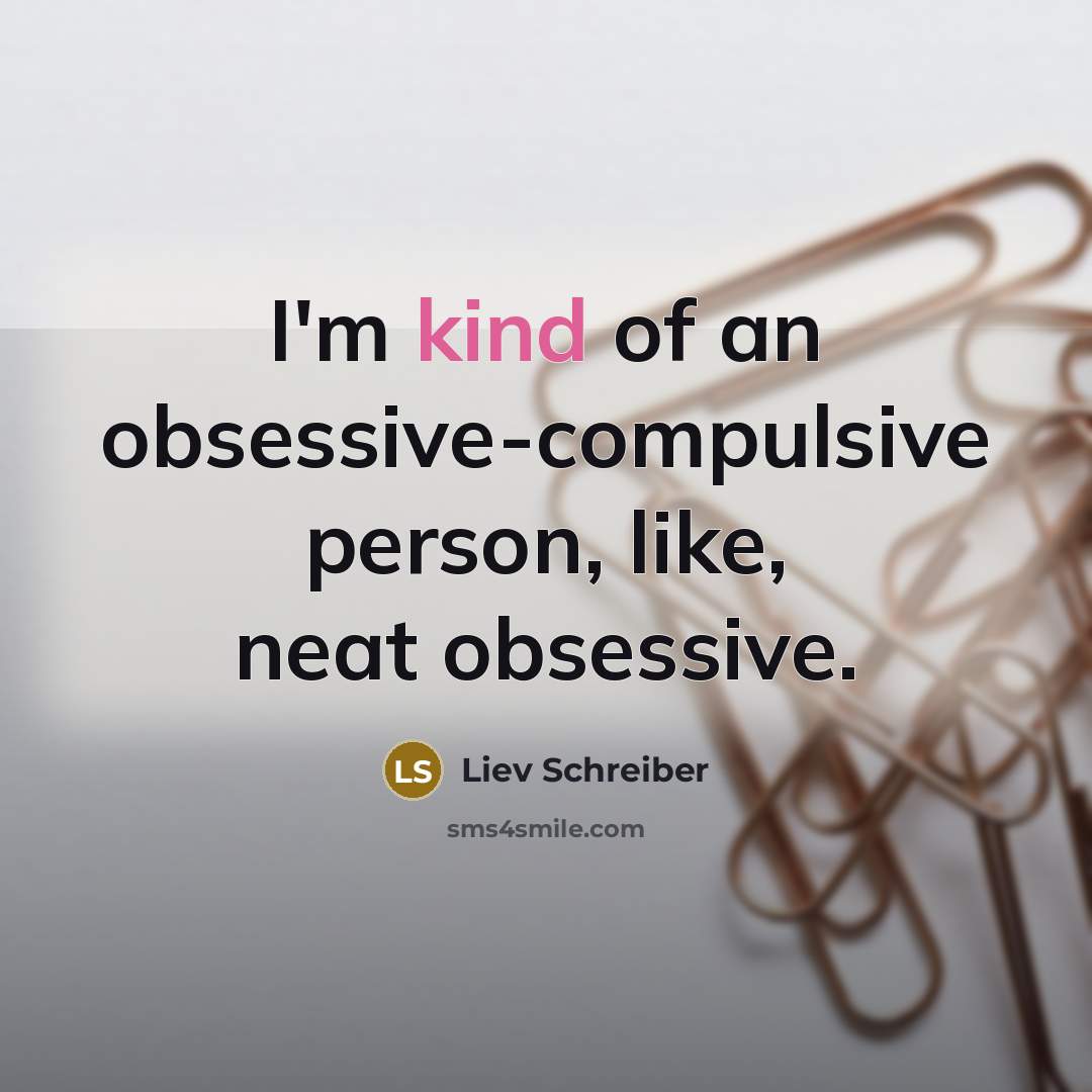 “I'm kind of an obsessive-compulsive person, like, neat obsessive.…” quote by Liev Schreiber