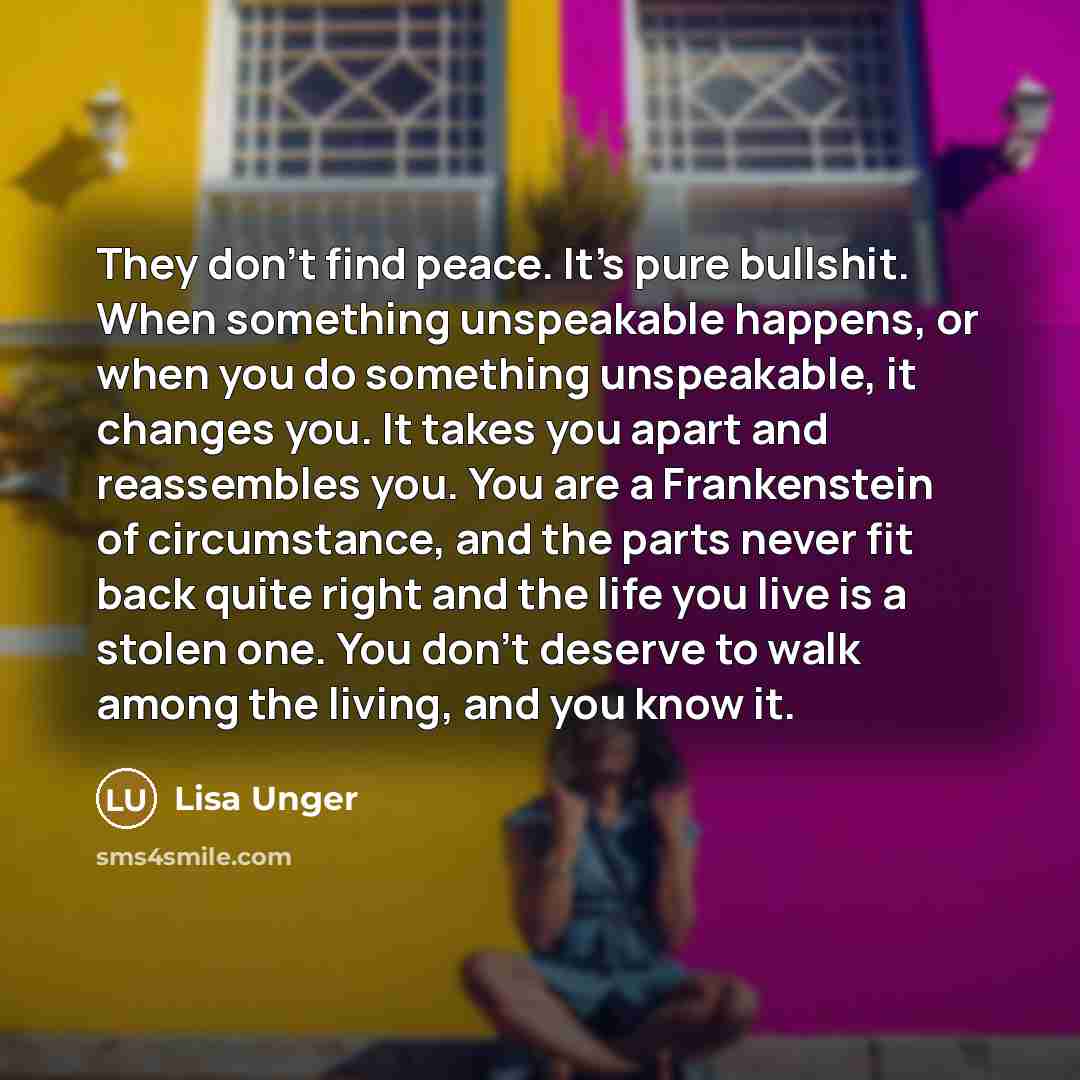 “They don't find peace. It's pure bullshit. When something unspeakable…” quote by Lisa Unger
