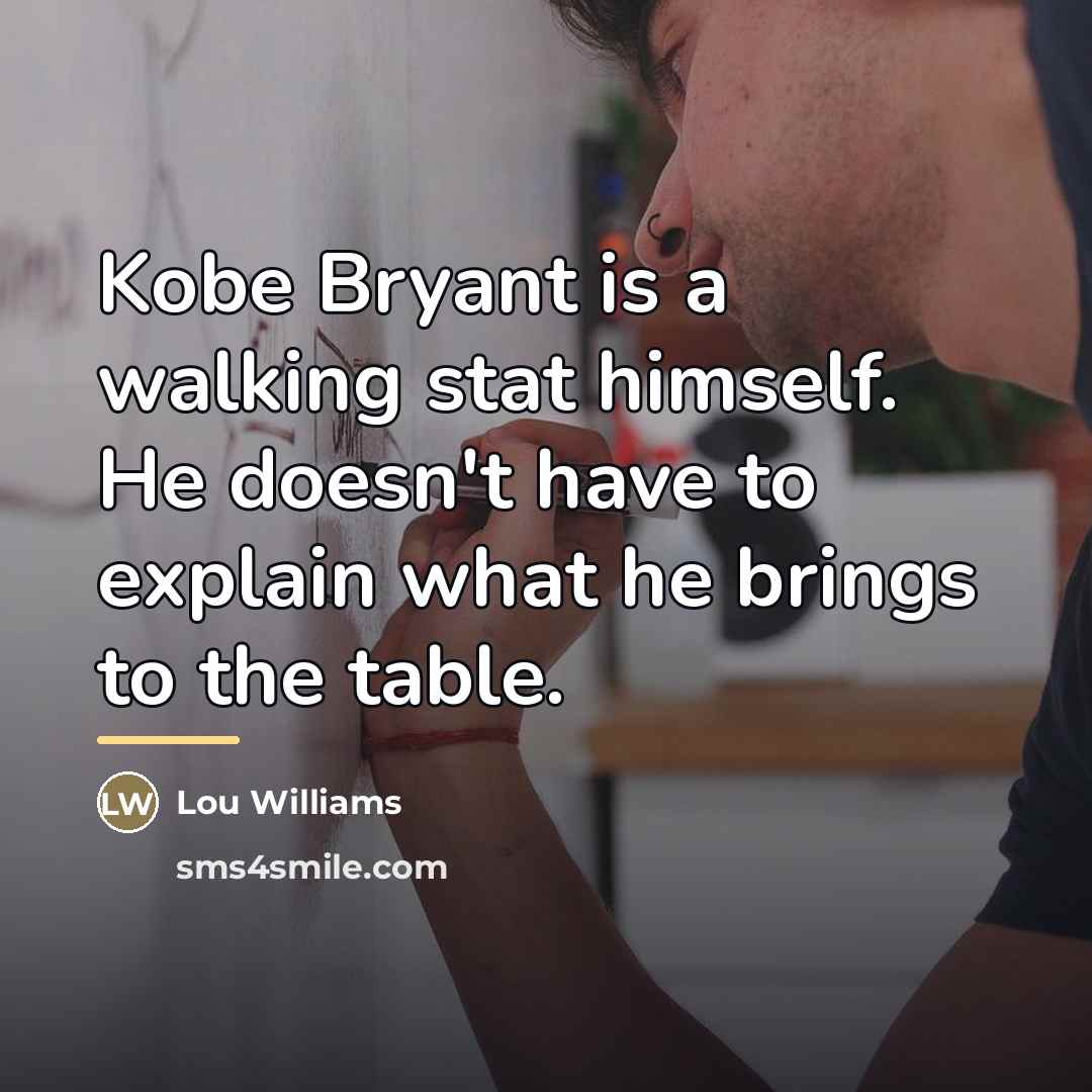 “Kobe Bryant is a walking stat himself. He doesn't have…” quote by Lou Williams