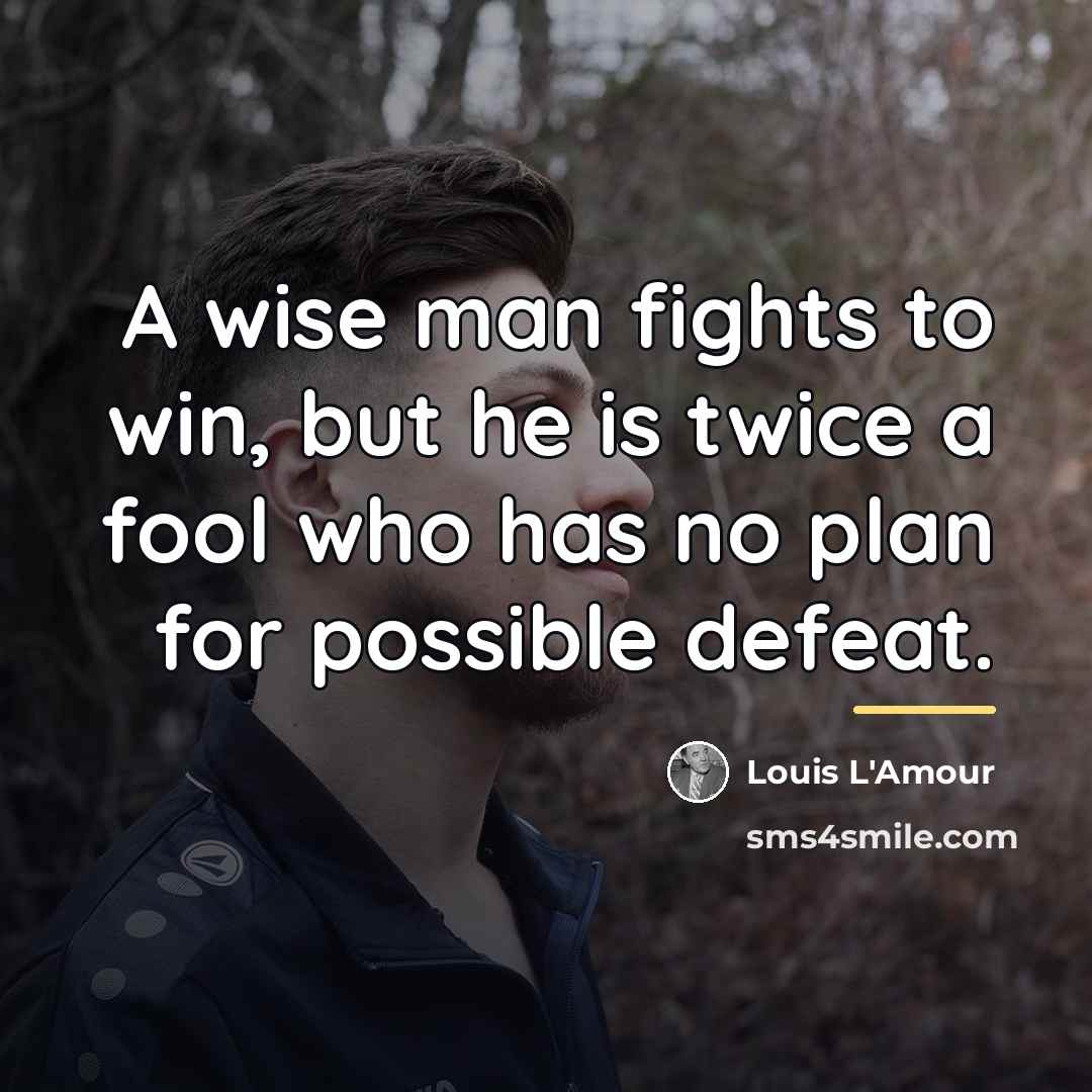 “A wise man fights to win, but he is twice…” quote by Louis L'Amour