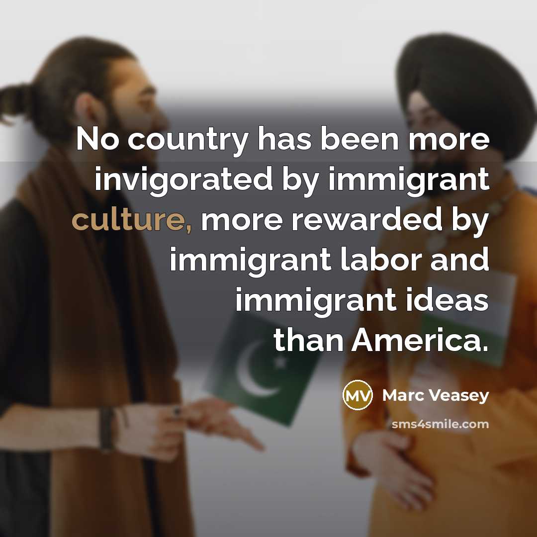 “No country has been more invigorated by immigrant culture, more…” quote by Marc Veasey