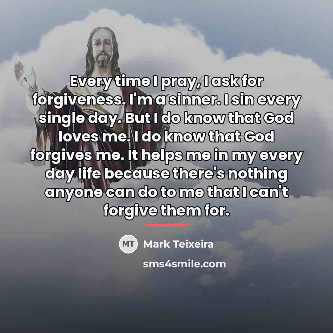 “Every time I pray, I ask for forgiveness. I'm a…” quote by Mark Teixeira