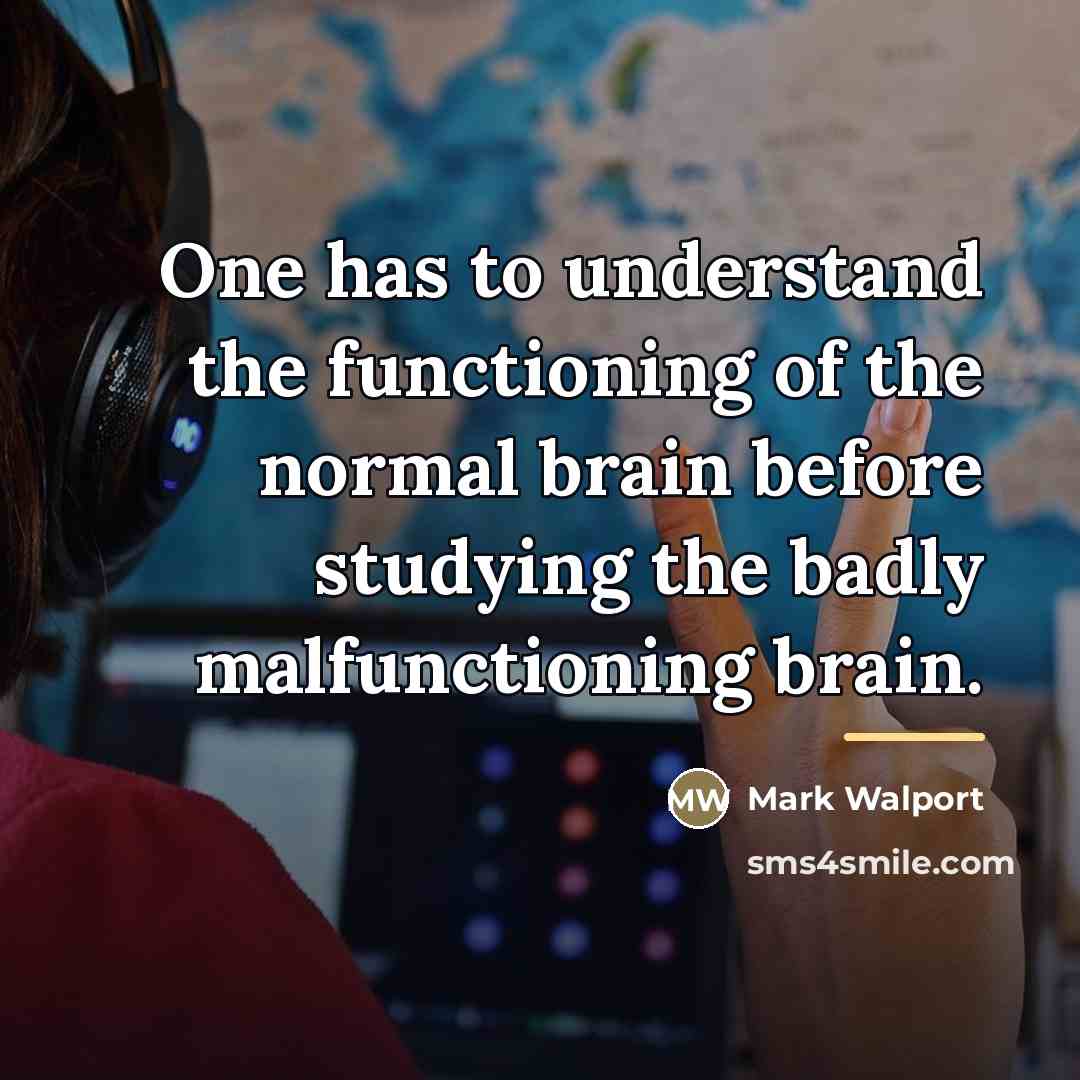 “One has to understand the functioning of the normal brain…” quote by Mark Walport