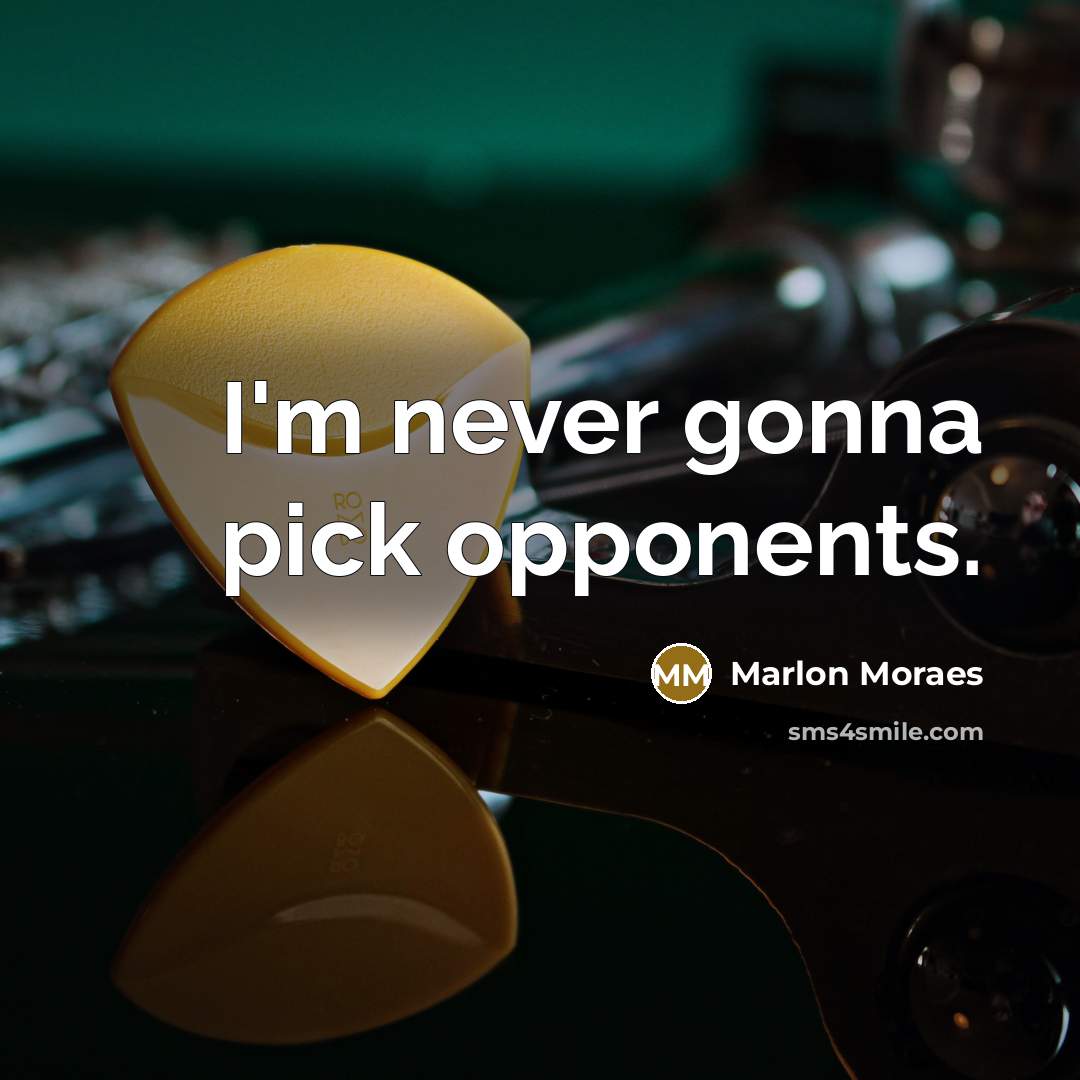 “I'm never gonna pick opponents.…” quote by Marlon Moraes