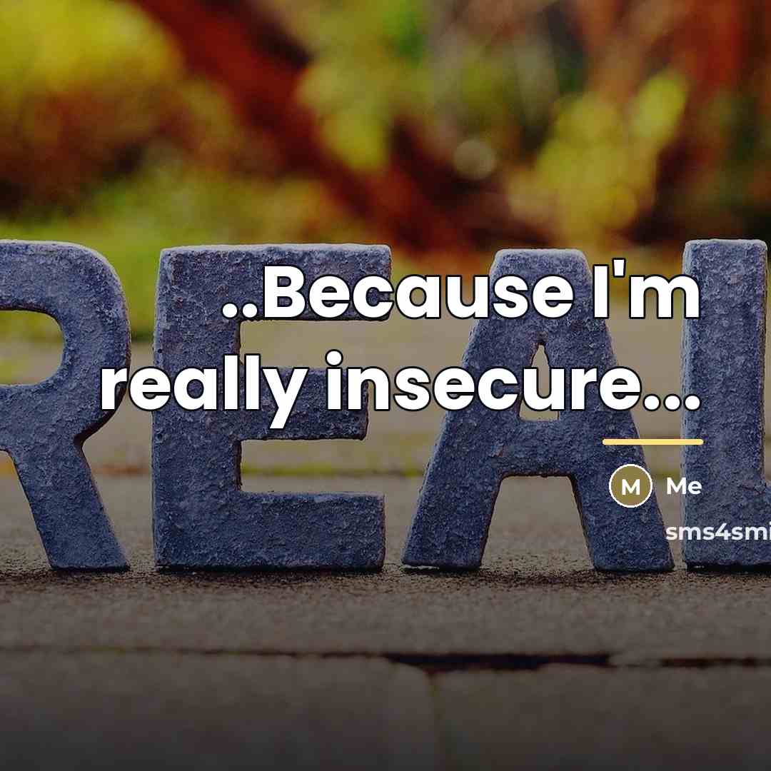 “..Because I'm really insecure...…” quote by Me