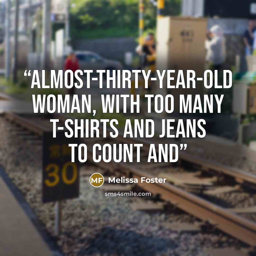 “almost-thirty-year-old woman, with too many T-shirts and jeans to count and” quote by Melissa Foster