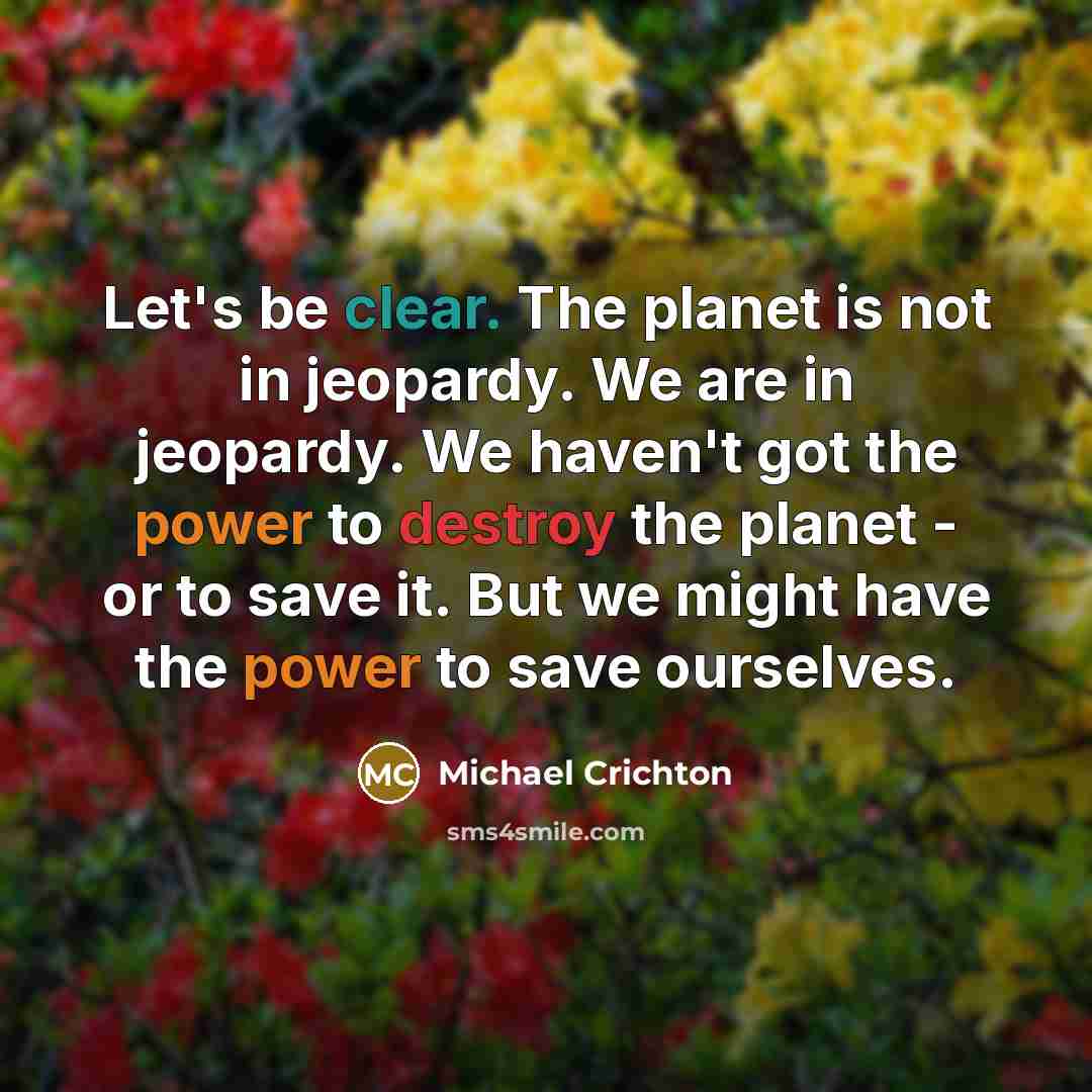 “Let's be clear. The planet is not in jeopardy. We…” quote by Michael Crichton