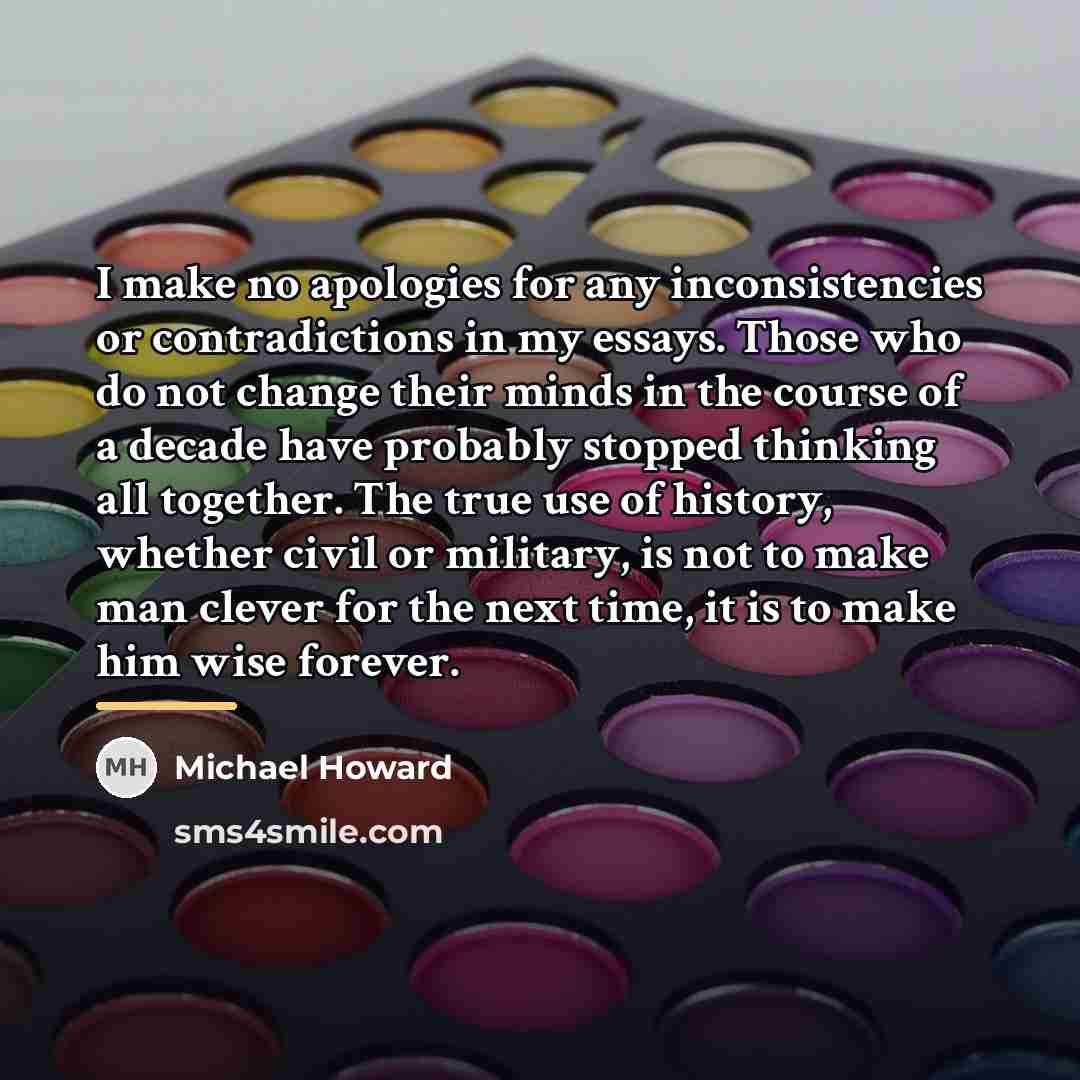 “I make no apologies for any inconsistencies or contradictions in…” quote by Michael Howard