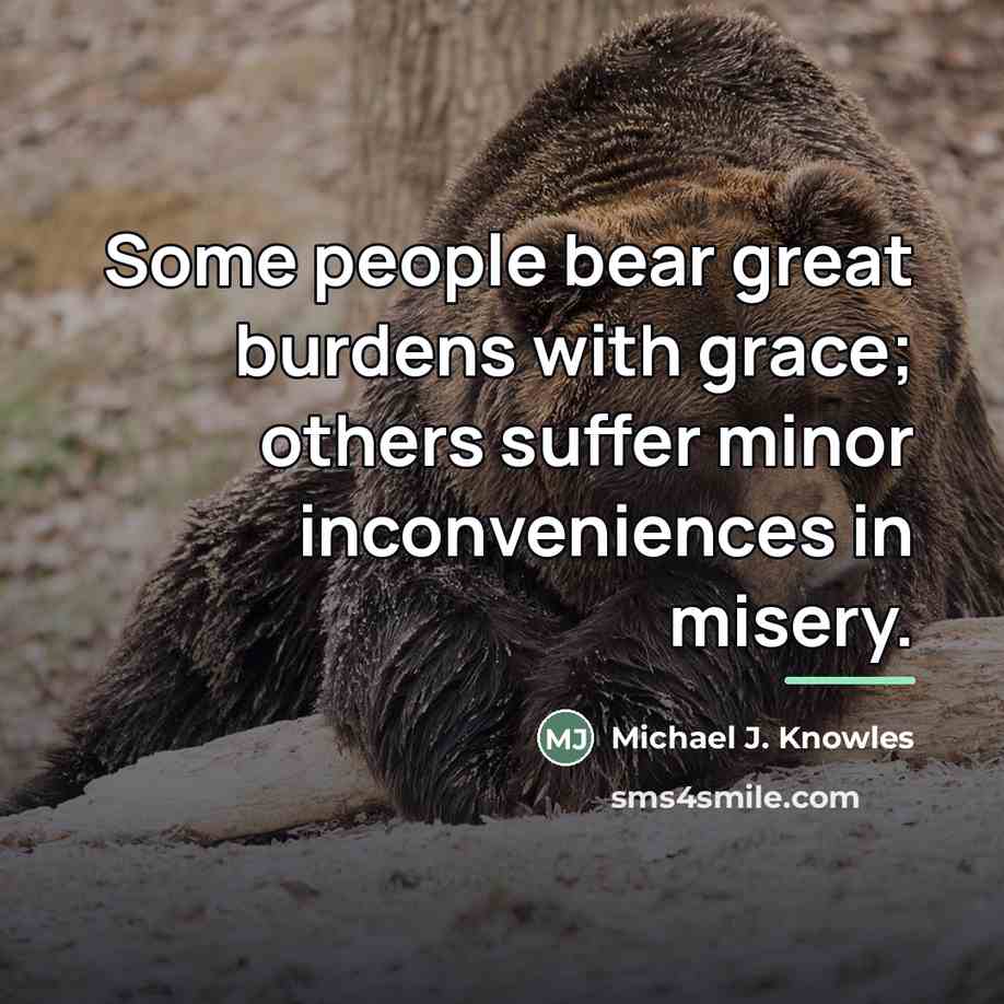 “Some people bear great burdens with grace; others suffer minor…” quote by Michael J. Knowles