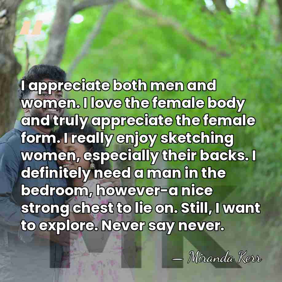 I appreciate both men and women. I love the female body and&hellip; - Miranda Kerr