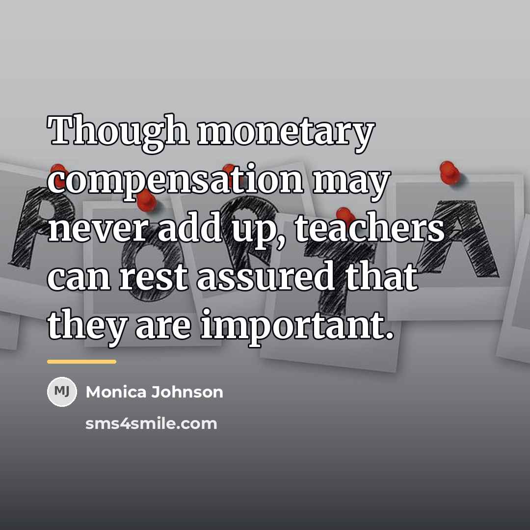 “Though monetary compensation may never add up, teachers can rest…” quote by Monica Johnson