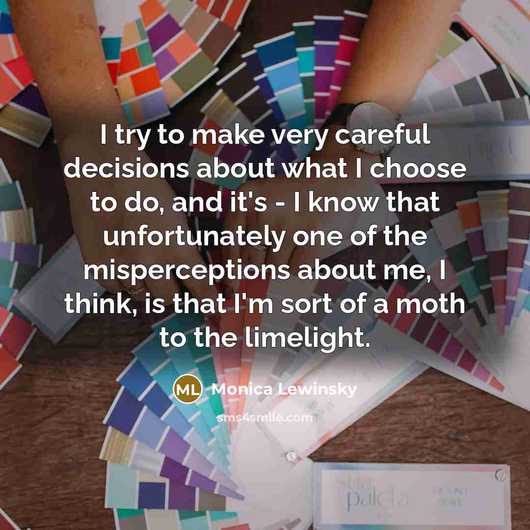 “I try to make very careful decisions about what I…” quote by Monica Lewinsky