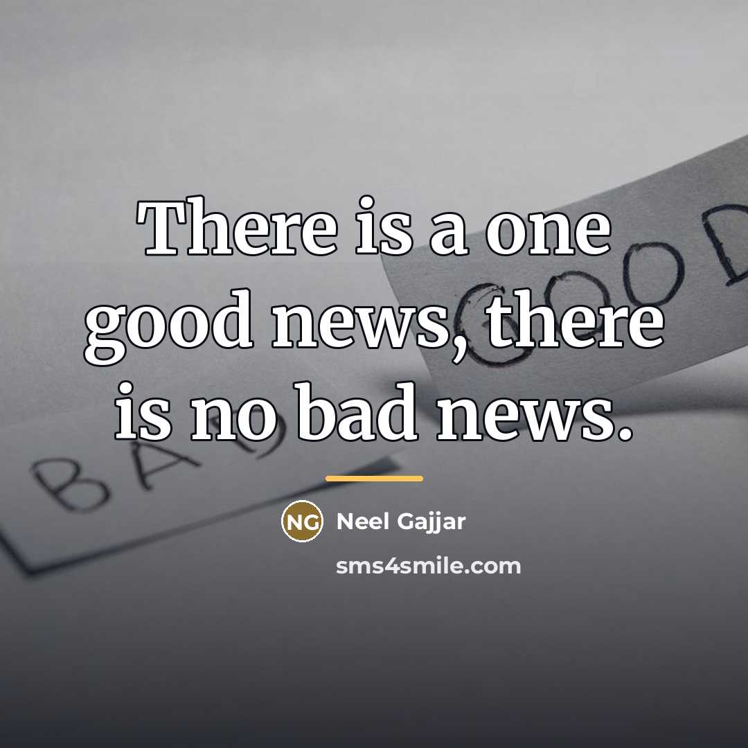 “There is a one good news, there is no bad…” quote by Neel Gajjar